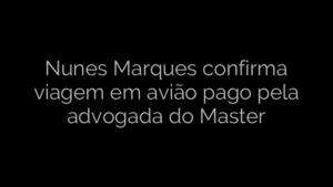 ​Nunes Marques confirma viagem em avião pago pela advogada do Master 